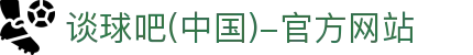 谈球吧(中国)-官方网站
